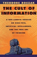 The Cult of Information: A Neo-Luddite Treatise on High Tech, Artificial Intelligence, and the True Art of Thinking артикул 12171c.
