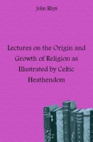 Lectures on the Origin and Growth of Religion as Illustrated by Celtic Heathendom артикул 12192c.